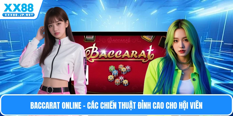 Baccarat Online - Các Chiến Thuật Đỉnh Cao Cho Hội Viên