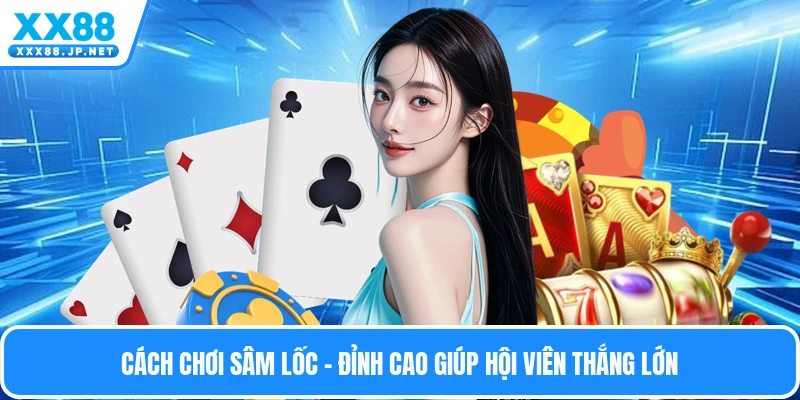 Cách Chơi Sâm Lốc - Đỉnh Cao Giúp Hội Viên Thắng Lớn