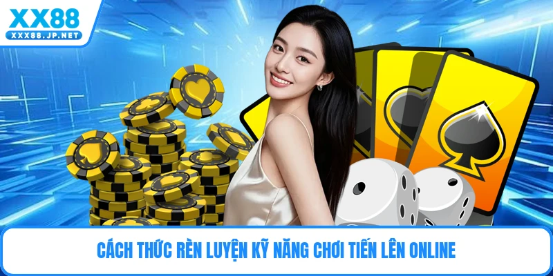 Cách thức rèn luyện kỹ năng chơi tiến lên online