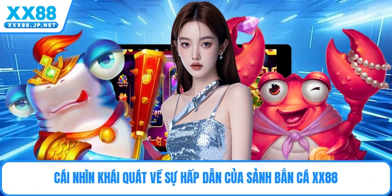 Cái nhìn khái quát về sự hấp dẫn của sảnh bắn cá Xx88