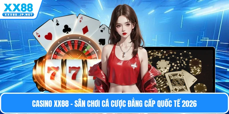 Casino Xx88 - Sân Chơi Cá Cược Đẳng Cấp Quốc Tế 2026