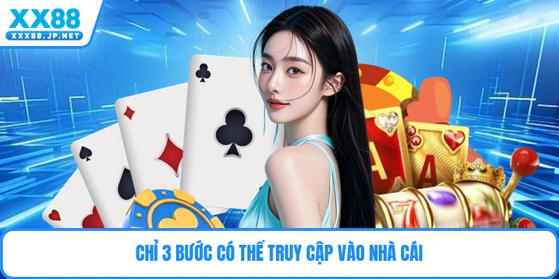 Chỉ 3 bước có thể truy cập vào nhà cái