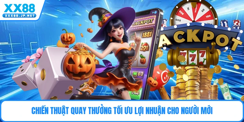 Chiến thuật quay thưởng tối ưu lợi nhuận cho người mới