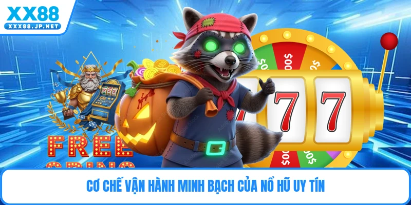 Cơ chế vận hành minh bạch của nổ hũ uy tín