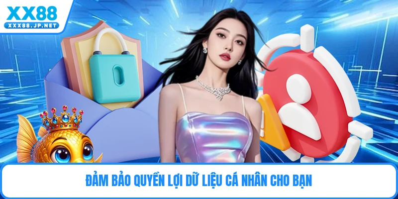 Đảm bảo quyền lợi dữ liệu cá nhân cho bạn