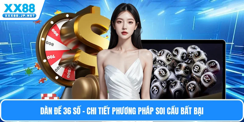 Dàn Đề 36 Số - Chi Tiết Phương Pháp Soi Cầu Bất Bại