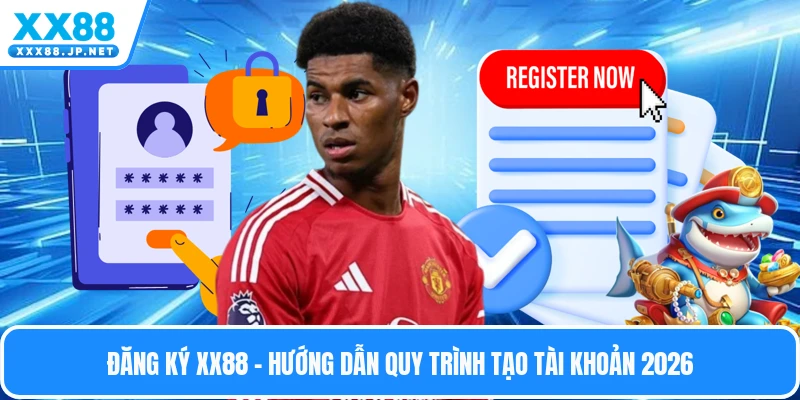Đăng Ký Xx88 - Hướng Dẫn Quy Trình Tạo Tài Khoản 2026