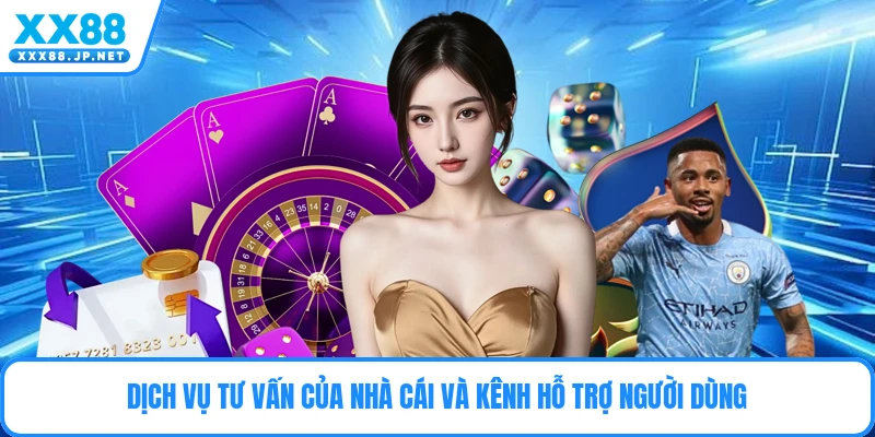 Dịch vụ tư vấn của nhà cái và kênh hỗ trợ người dùng