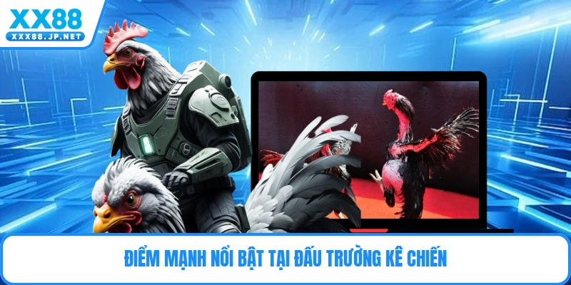 Điểm mạnh nổi bật tại đấu trường kê chiến