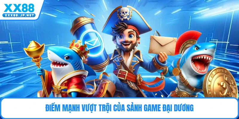 Điểm mạnh vượt trội của sảnh game đại dương