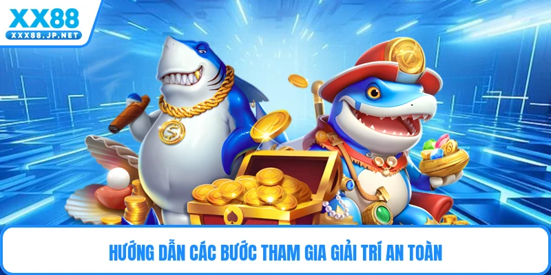 Hướng dẫn các bước tham gia giải trí an toàn