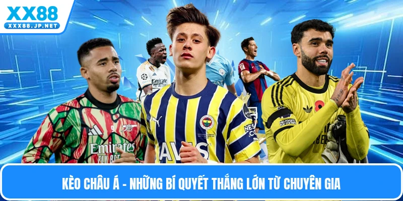 Kèo Châu Á - Những Bí Quyết Thắng Lớn Từ Chuyên Gia