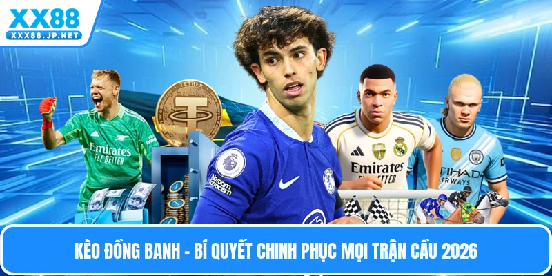 Kèo Đồng Banh - Bí Quyết Chinh Phục Mọi Trận Cầu 2026