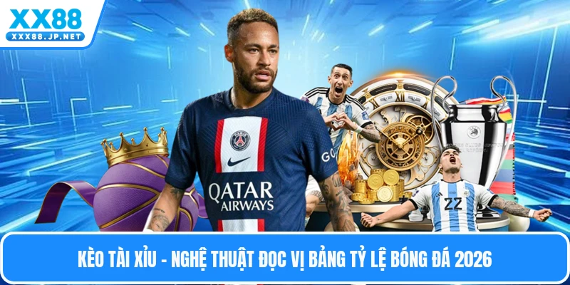 Kèo Tài Xỉu - Nghệ Thuật Đọc Vị Bảng Tỷ Lệ Bóng Đá 2026