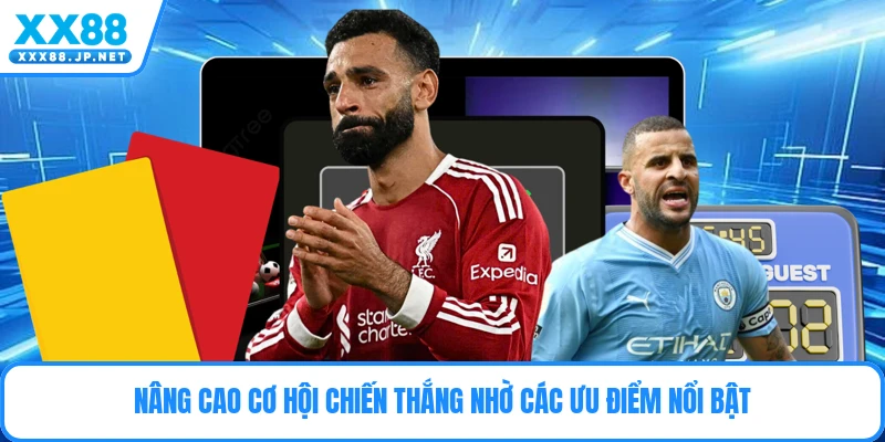 Nâng cao cơ hội chiến thắng nhờ các ưu điểm nổi bật