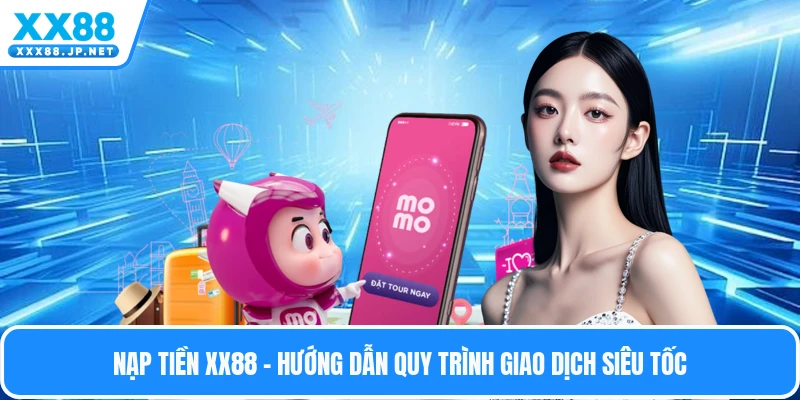 Nạp Tiền Xx88 - Hướng Dẫn Quy Trình Giao Dịch Siêu Tốc