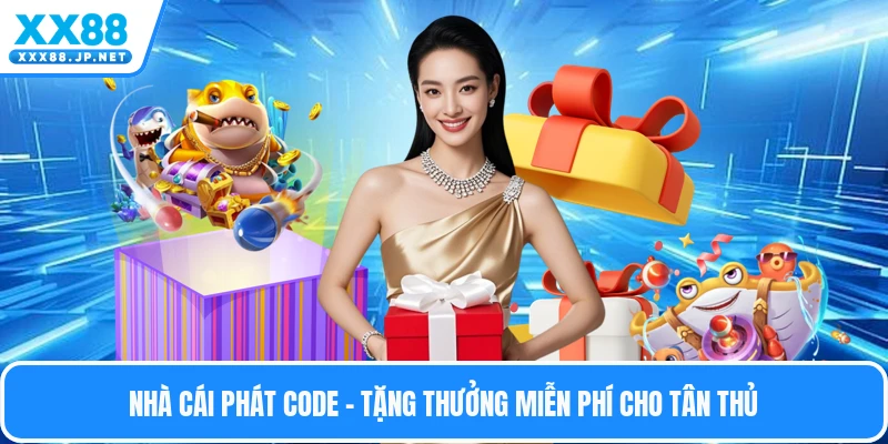 Nhà Cái Phát Code - Tặng Thưởng Miễn Phí Cho Tân Thủ