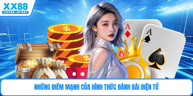 Những điểm mạnh của hình thức đánh bài điện tử