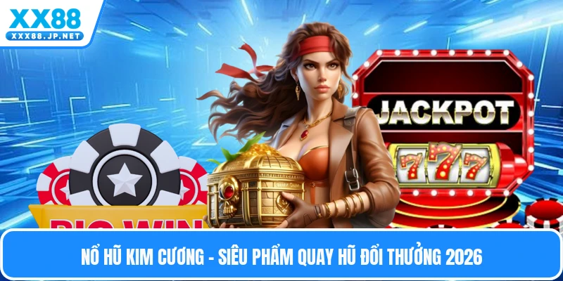 Nổ Hũ Kim Cương - Siêu Phẩm Quay Hũ Đổi Thưởng 2026