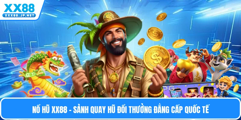 Nổ Hũ Xx88 - Sảnh Quay Hũ Đổi Thưởng Đẳng Cấp Quốc Tế