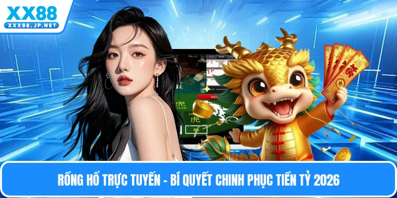 Rồng Hổ Trực Tuyến - Bí Quyết Chinh Phục Tiền Tỷ 2026