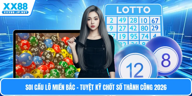 Soi Cầu Lô Miền Bắc - Tuyệt Kỹ Chốt Số Thành Công 2026