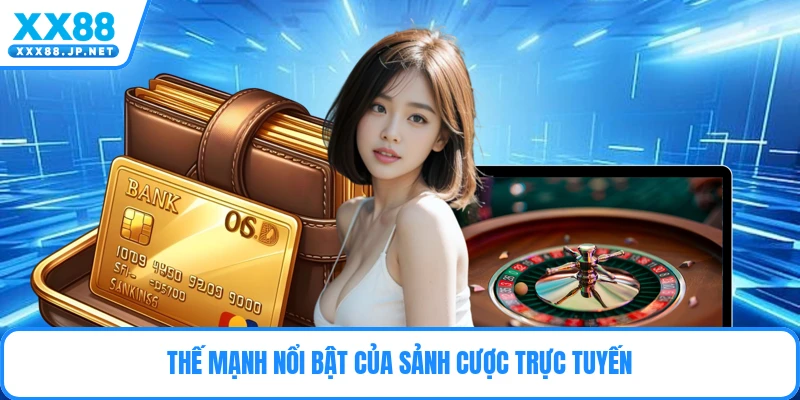Thế mạnh nổi bật của sảnh cược trực tuyến