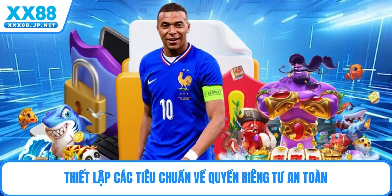 Thiết lập các tiêu chuẩn về quyền riêng tư an toàn