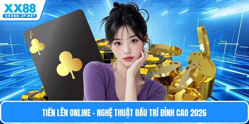 Tiến Lên Online - Nghệ Thuật Đấu Trí Đỉnh Cao 2026