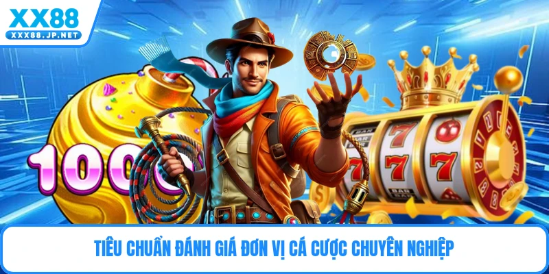 Tiêu chuẩn đánh giá đơn vị cá cược chuyên nghiệp