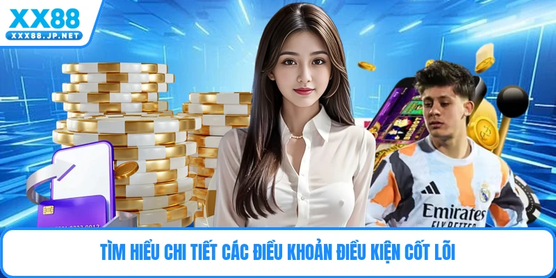 Tìm hiểu chi tiết các điều khoản điều kiện cốt lõi