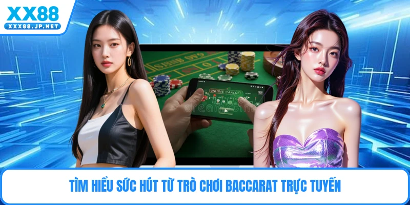 Tìm hiểu sức hút từ trò chơi baccarat trực tuyến