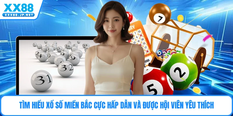 Tìm hiểu xổ số miền Bắc cực hấp dẫn và được hội viên yêu thích