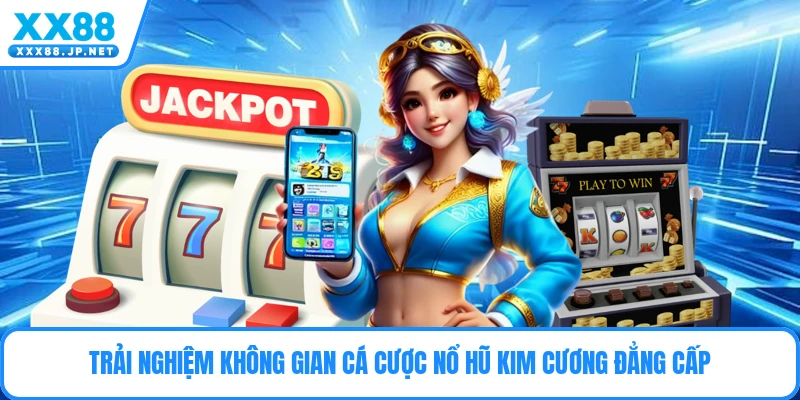 Trải nghiệm không gian cá cược nổ hũ kim cương đẳng cấp