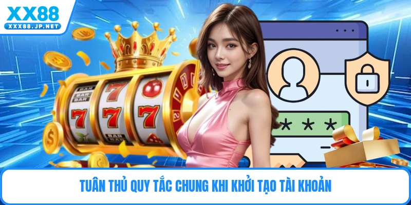 Tuân thủ quy tắc chung khi khởi tạo tài khoản