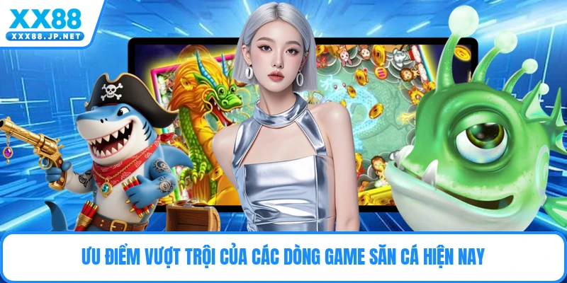 Ưu điểm vượt trội của các dòng game săn cá hiện nay