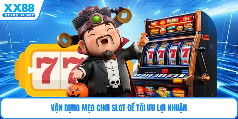 Vận dụng mẹo chơi slot để tối ưu lợi nhuận