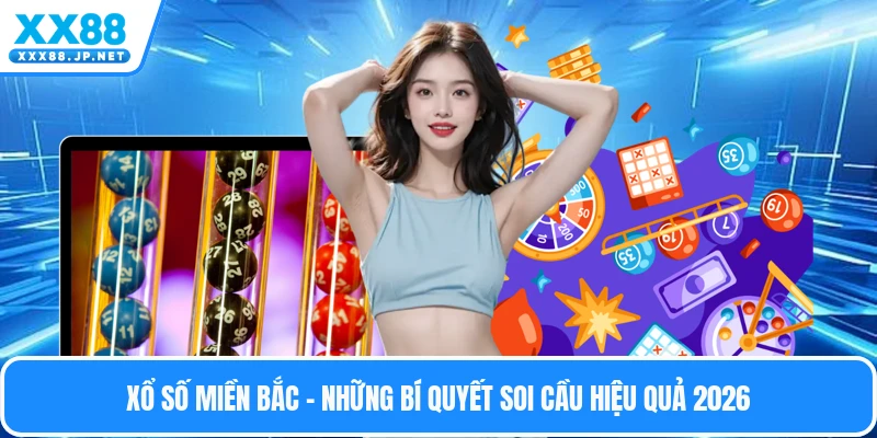 Xổ Số Miền Bắc - Những Bí Quyết Soi Cầu Hiệu Quả 2026